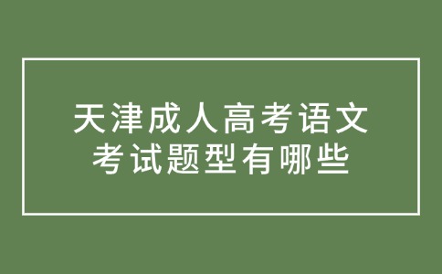 天津成人高考语文考试题型有哪些