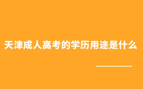 天津成人高考的学历用途是什么