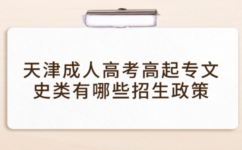 天津成人高考高起专文史类有哪些招生政策