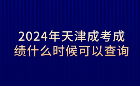 2024年天津成考成绩什么时候可以查询