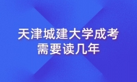 天津城建大学成考需要读几年