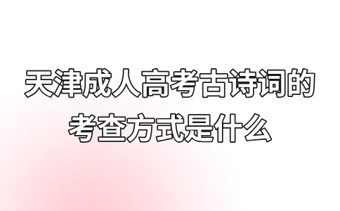 天津成人高考古诗词的考查方式是什么