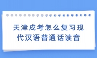 天津成考怎么复习现代汉语普通话读音