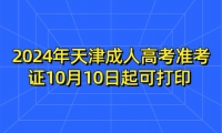 2024年天津成人高考准考证10月10日起可打印 