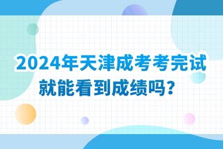 2024年天津成考考完试就能看到成绩吗？