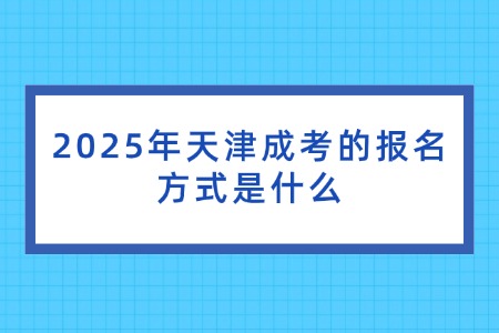 2025年天津成考的报名方式是什么