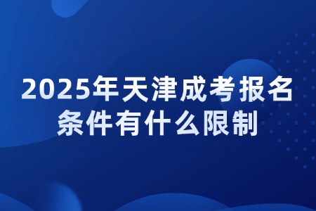 2025年天津成考报名条件有什么限制