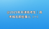 @2025年天津高考生︱高考报名那些事儿（一）