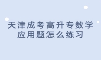 天津成考高升专数学应用题怎么练习