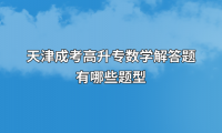 天津成考高升专数学解答题有哪些题型