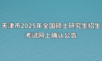 天津市2025年全国硕士研究生招生考试网上确认公告