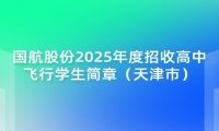 国航股份2025年度招收高中飞行学生简章（天津市）