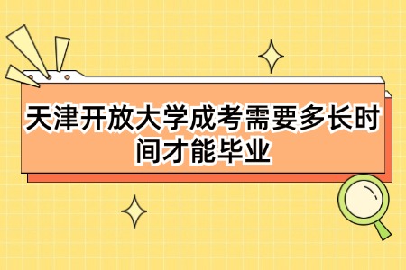 天津开放大学成考需要多长时间才能毕业