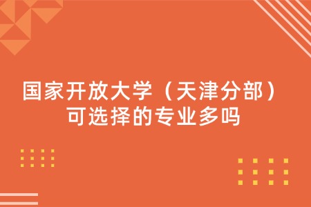 国家开放大学（天津分部）可选择的专业多吗