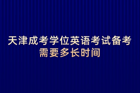 天津成考学位英语考试备考需要多长时间