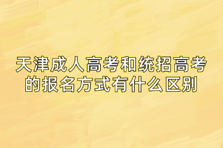 天津成人高考和统招高考的报名方式有什么区别