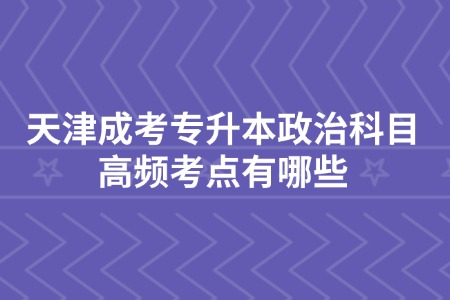 天津成考专升本政治科目高频考点有哪些