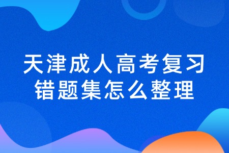 天津成人高考复习错题集怎么整理