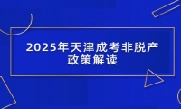 2025年天津成考非脱产政策解读