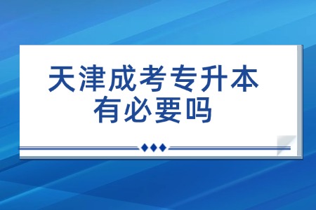 天津成考专升本有必要吗