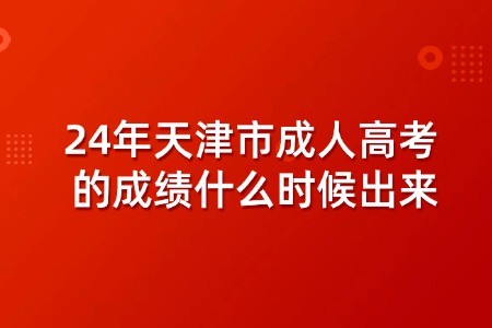 24年天津市成人高考的成绩什么时候出来