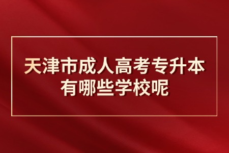 天津市成人高考专升本有哪些学校呢