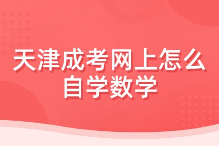 天津成考网上怎么自学数学