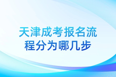 天津成考报名流程分为哪几步