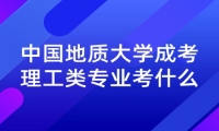 中国地质大学成考理工类专业考什么