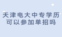 天津电大中专学历可以参加单招吗