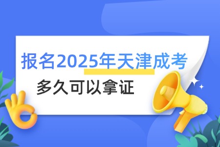 报名2025年天津成考，多久可以拿证