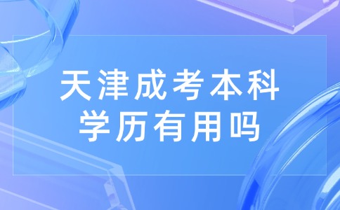 天津成考本科学历有用吗