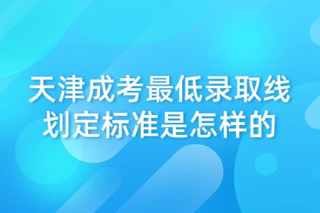 天津成考最低录取线划定标准是怎样的