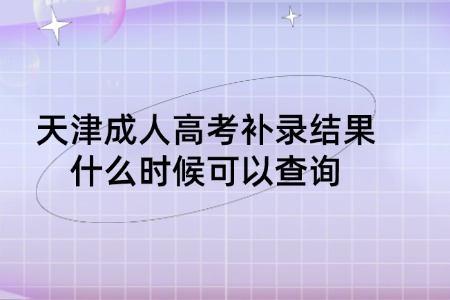 天津成人高考补录结果什么时候可以查询