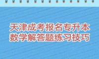 天津成考报名专升本数学解答题练习技巧