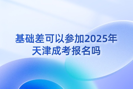 成考1基础差可以参加2025年天津成考报名吗