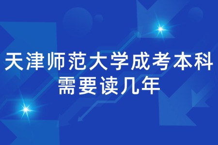 天津师范大学成考本科需要读几年