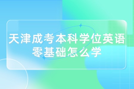 天津成考本科学位英语零基础怎么学