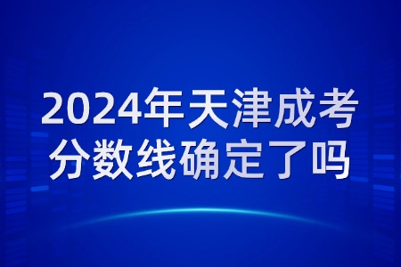 2024年天津成考分数线确定了吗