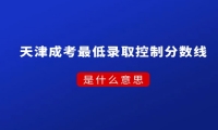 天津成考最低录取控制分数线是什么意思