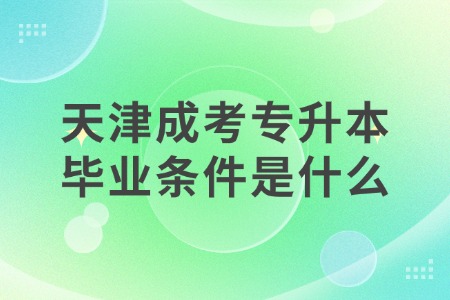 天津成考专升本毕业条件是什么