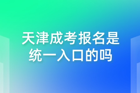 天津成考报名是统一入口的吗