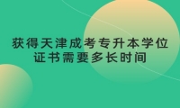 获得天津成考专升本学位证书需要多长时间