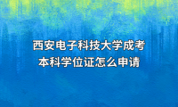 西安电子科技大学成考本科学位证怎么申请