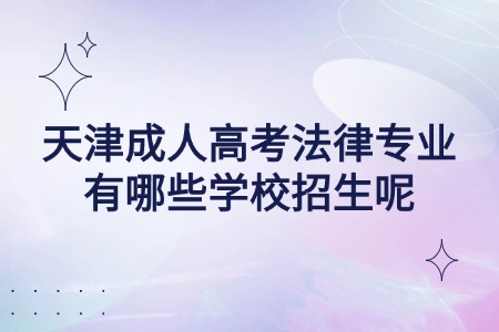 天津成人高考法律专业有哪些学校招生呢