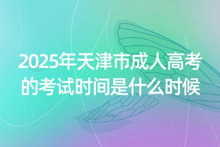 2025年天津市成人高考的考试时间及科目