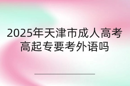 2025年天津市成人高考高起专要考外语吗