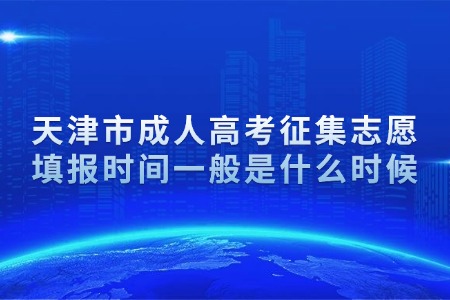 天津市成人高考征集志愿填报时间一般是什么时候