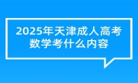 2025年天津成人高考数学考什么内容