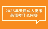 2025年天津成人高考英语考什么内容